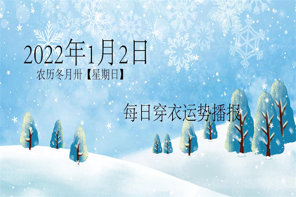 每日穿衣运势播报——2022年1月2日  农历冬月卅 【星期日】